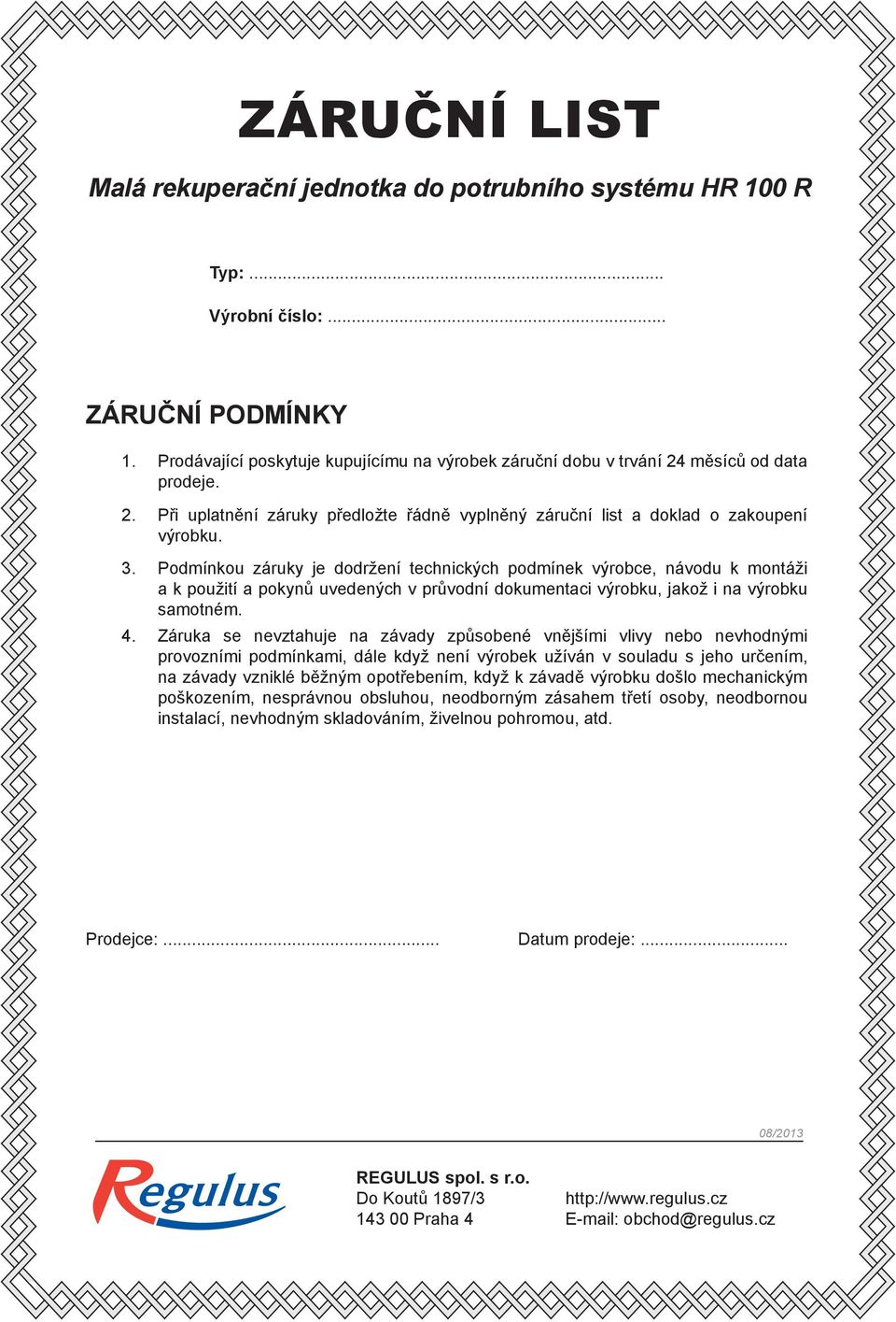 Podmínkou záruky je dodržení technických podmínek výrobce, návodu k montáži a k použití a pokynů uvedených v průvodní dokumentaci výrobku, jakož i na výrobku samotném. 4.