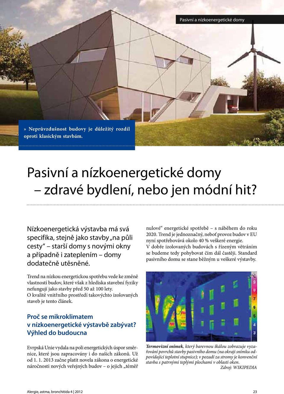 nulové energetické spotřebě s náběhem do roku 2020. Trend je jednoznačný, neboť provoz budov v EU nyní spotřebovává okolo 40 % veškeré energie.