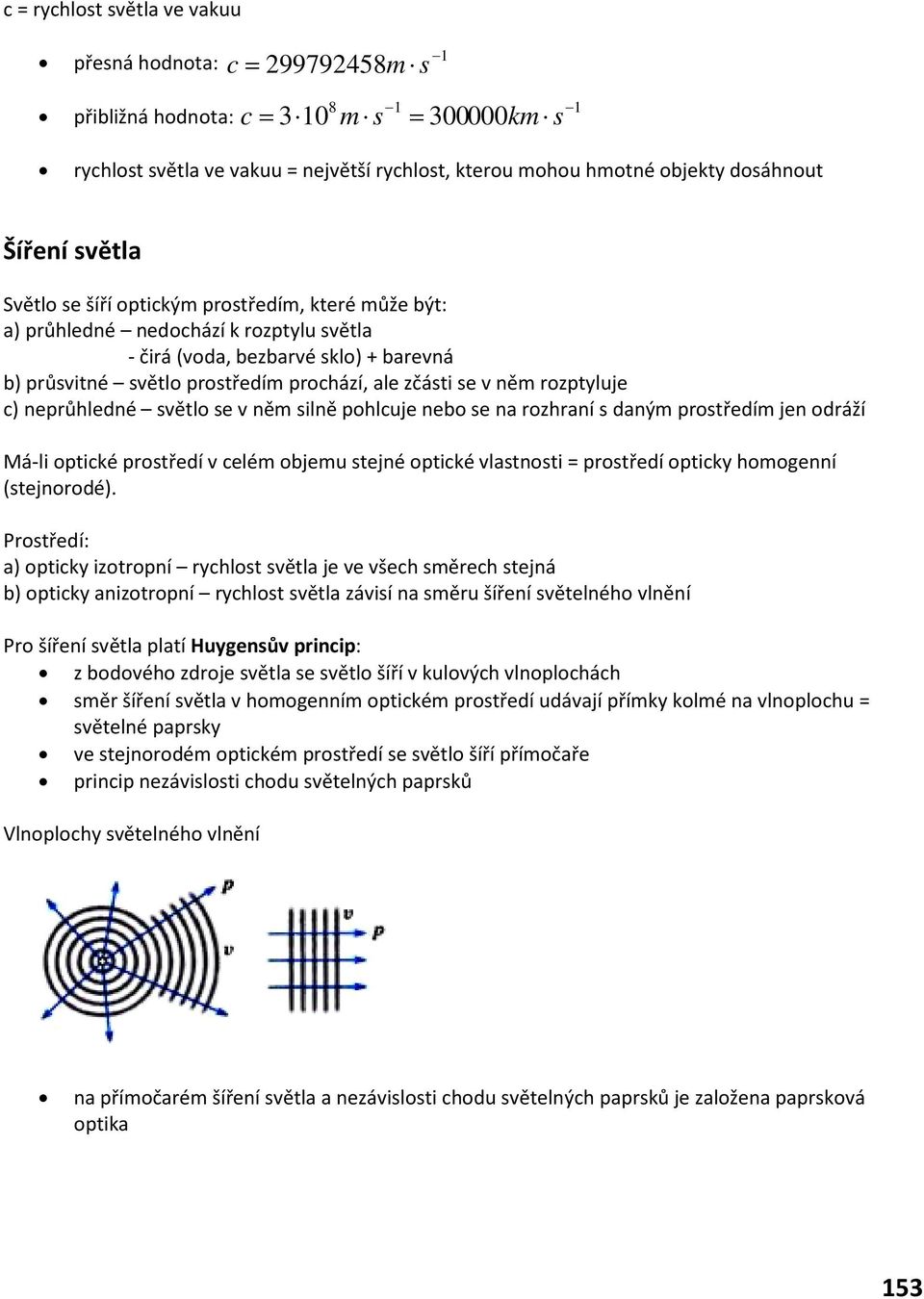 silě pohluje ebo se a rozhraí s daým prostředím je odráží Má-li optiké prostředí elém objemu stejé optiké lastosti = prostředí optiky homogeí (stejorodé).