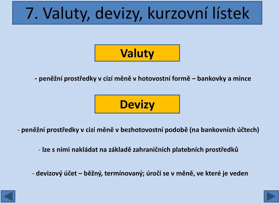 bezhotovostní podobě (na bankovních účtech) - lze s nimi nakládat na základě