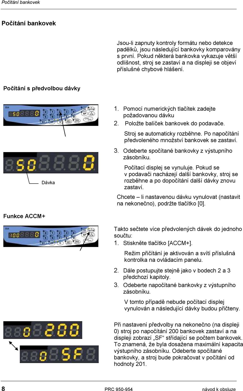 Pomocí numerických tlačítek zadejte požadovanou dávku 2. Položte balíček bankovek do podavače. Stroj se automaticky rozběhne. Po napočítání předvoleného množství bankovek se zastaví. 3.