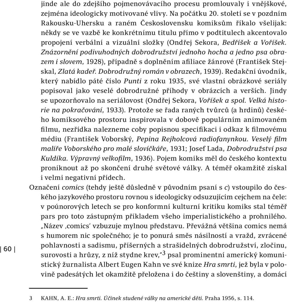 (Ondřej Sekora, Bedříšek a Voříšek. Znázornění podivuhodných dobrodružství jednoho hocha a jedno psa obrazem i slovem, 1928), případně s doplněním afiliace žánrové (František Stejskal, Zlatá kadeř.