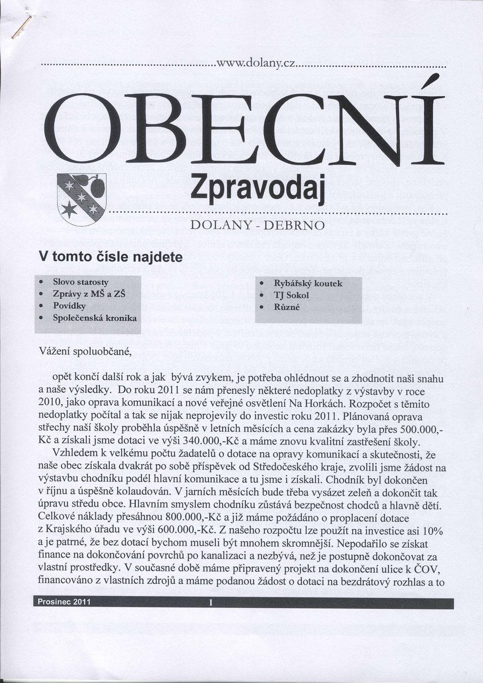 Do roku 20Il se n6m pienesly ndkter6 nedoplatky z vystavby v roce 2010,jako oprava komunikaci anov6 veiejn6 osv6tleni Na HorkSch.