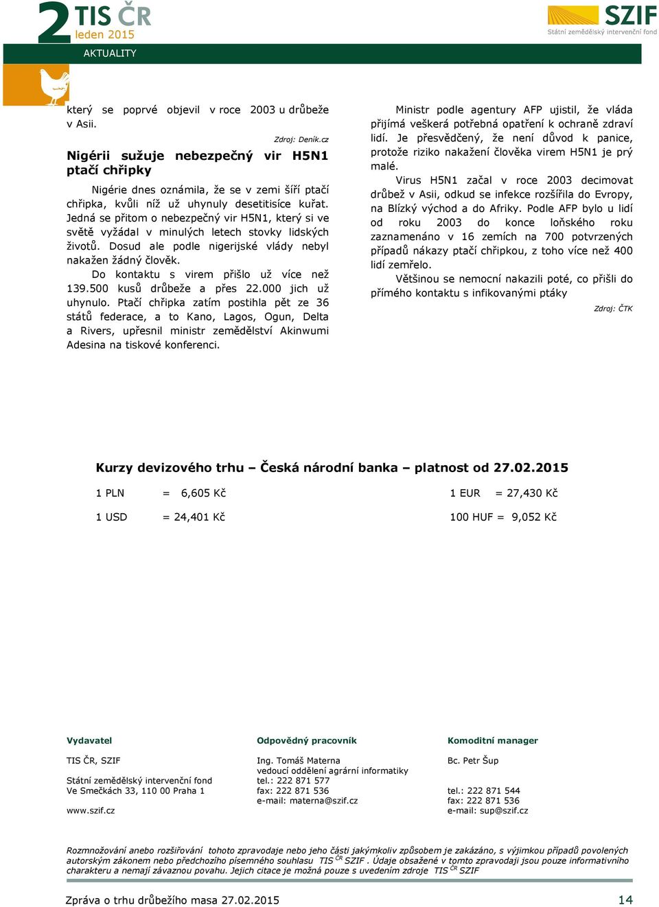 Jedná se přitom o nebezpečný vir H5N1, který si ve světě vyžádal v minulých letech stovky lidských životů. Dosud ale podle nigerijské vlády nebyl nakažen žádný člověk.