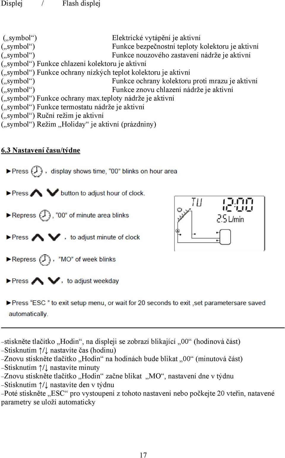 aktivní ( symbol ) Funkce ochrany max.teploty nádrže je aktivní ( symbol ) Funkce termostatu nádrže je aktivní ( symbol ) Ruční režim je aktivní ( symbol ) Režim Holiday je aktivní (prázdniny) 6.