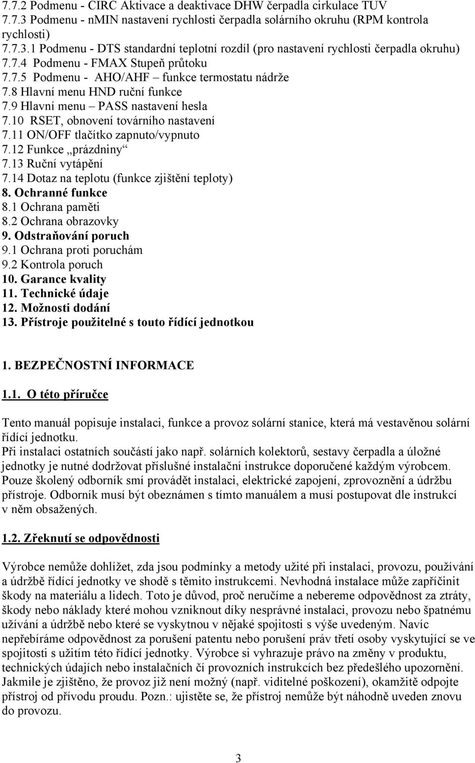 11 ON/OFF tlačítko zapnuto/vypnuto 7.12 Funkce prázdniny 7.13 Ruční vytápění 7.14 Dotaz na teplotu (funkce zjištění teploty) 8. Ochranné funkce 8.1 Ochrana paměti 8.2 Ochrana obrazovky 9.