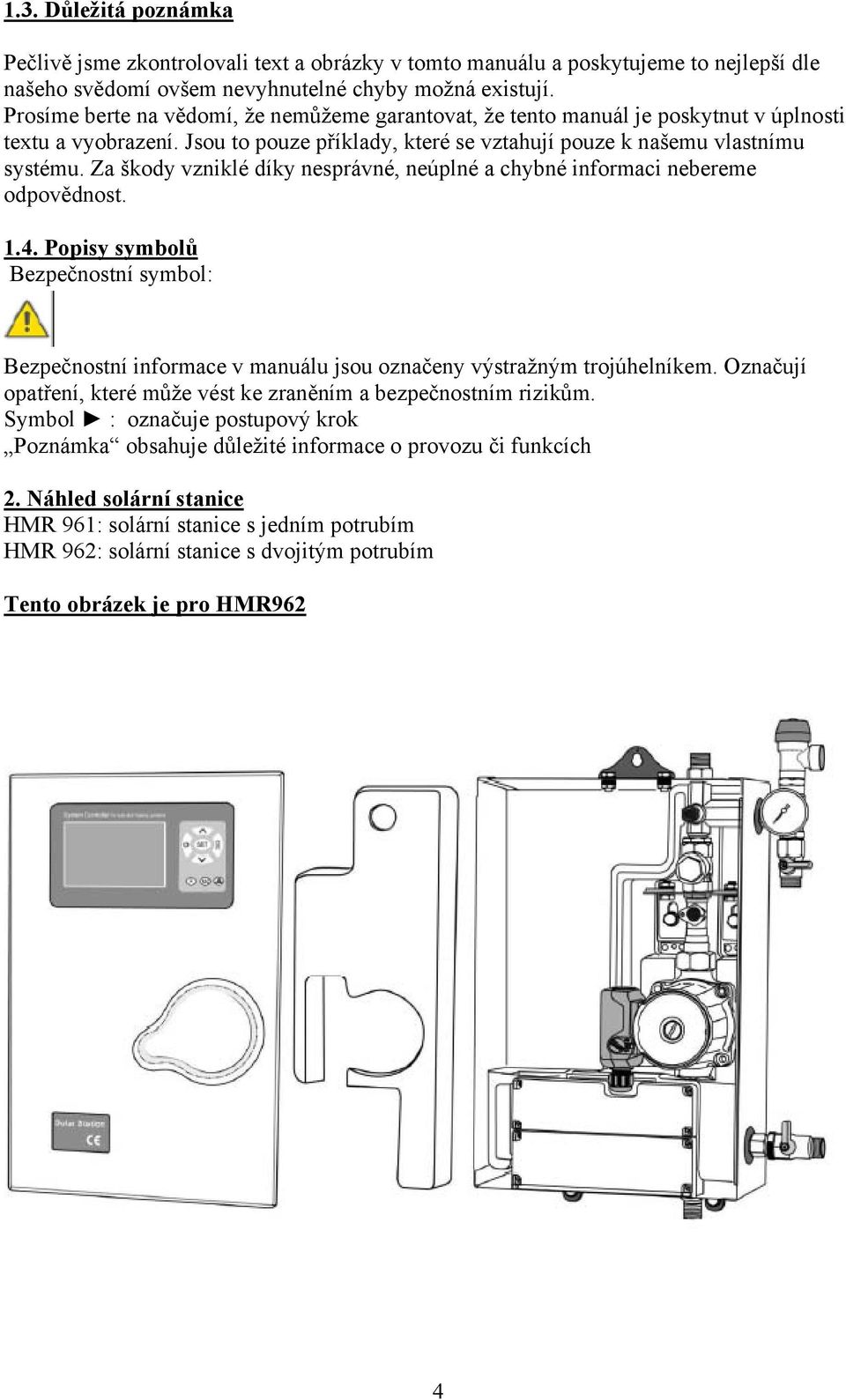 Za škody vzniklé díky nesprávné, neúplné a chybné informaci nebereme odpovědnost. 1.4. Popisy symbolů Bezpečnostní symbol: Bezpečnostní informace v manuálu jsou označeny výstražným trojúhelníkem.