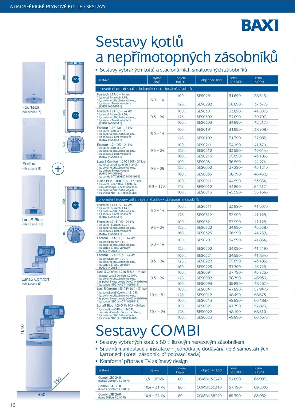 14, 1 ks bojler o příslušném objemu, 1 ks sada s 3-cest. ventilem (KHG71496311) Ecofour 1.24: 9,3 24 kw: 1 ks kotel Ecofour 1.24, 1 ks bojler o příslušném objemu, 1 ks sada s 3-cest.