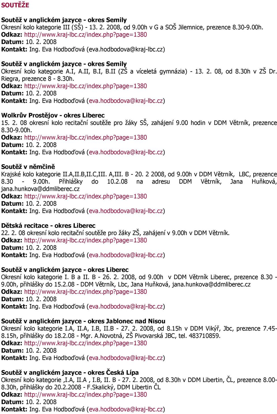 00 hodin v DDM Větrník, prezence 8.30-9.00h. Soutěž v němčině Krajské kolo kategorie II.A,II.B,II.C,III. A,III. B - 20. 2 2008, od 9.00h v DDM Větrník, LBC, prezence 8.30-9.00h. Přihlášky do 10.2.08 na adresu DDM Větrník, Jana Huňková, jana.