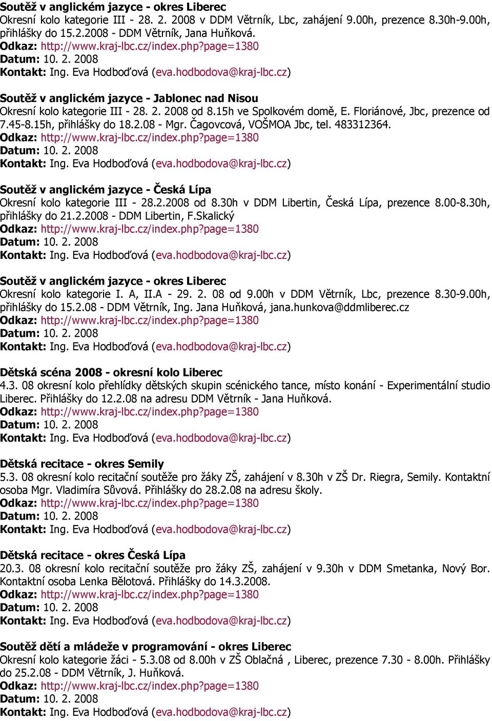 Čagovcová, VOŠMOA Jbc, tel. 483312364. Soutěž v anglickém jazyce - Česká Lípa Okresní kolo kategorie III - 28.2.2008 od 8.30h v DDM Libertin, Česká Lípa, prezence 8.00-8.30h, přihlášky do 21.2.2008 - DDM Libertin, F.