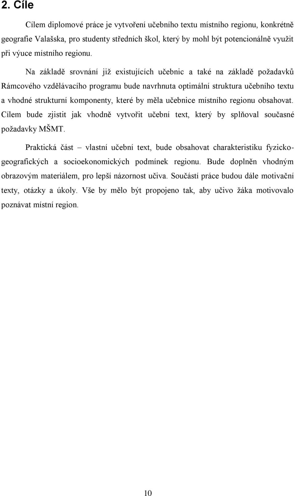 Na základě srovnání již existujících učebnic a také na základě požadavků Rámcového vzdělávacího programu bude navrhnuta optimální struktura učebního textu a vhodné strukturní komponenty, které by