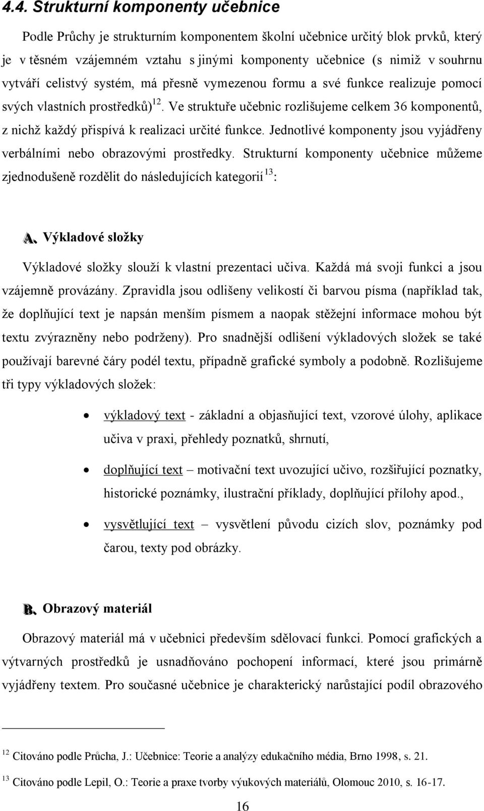 Ve struktuře učebnic rozlišujeme celkem 36 komponentů, z nichž každý přispívá k realizaci určité funkce. Jednotlivé komponenty jsou vyjádřeny verbálními nebo obrazovými prostředky.