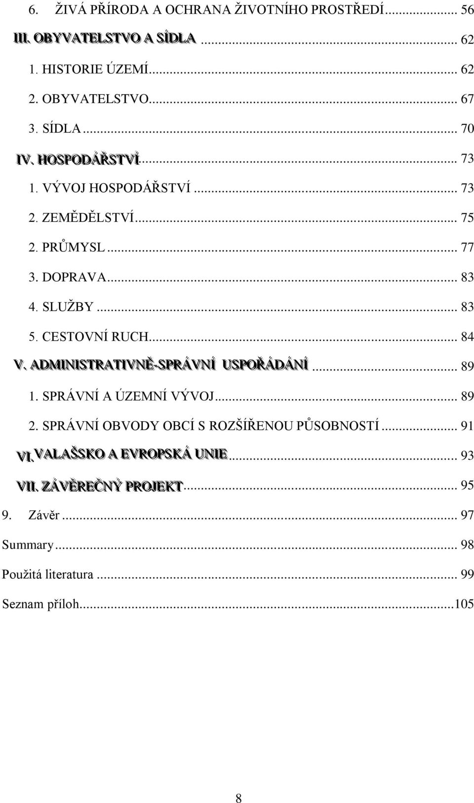 CESTOVNÍ RUCH... 84 V.. ADMIINIISSTRATIIVNĚ--SSPPRÁVNÍÍ USSPPOŘÁDÁNÍÍ... 89 1. SPRÁVNÍ A ÚZEMNÍ VÝVOJ... 89 2.