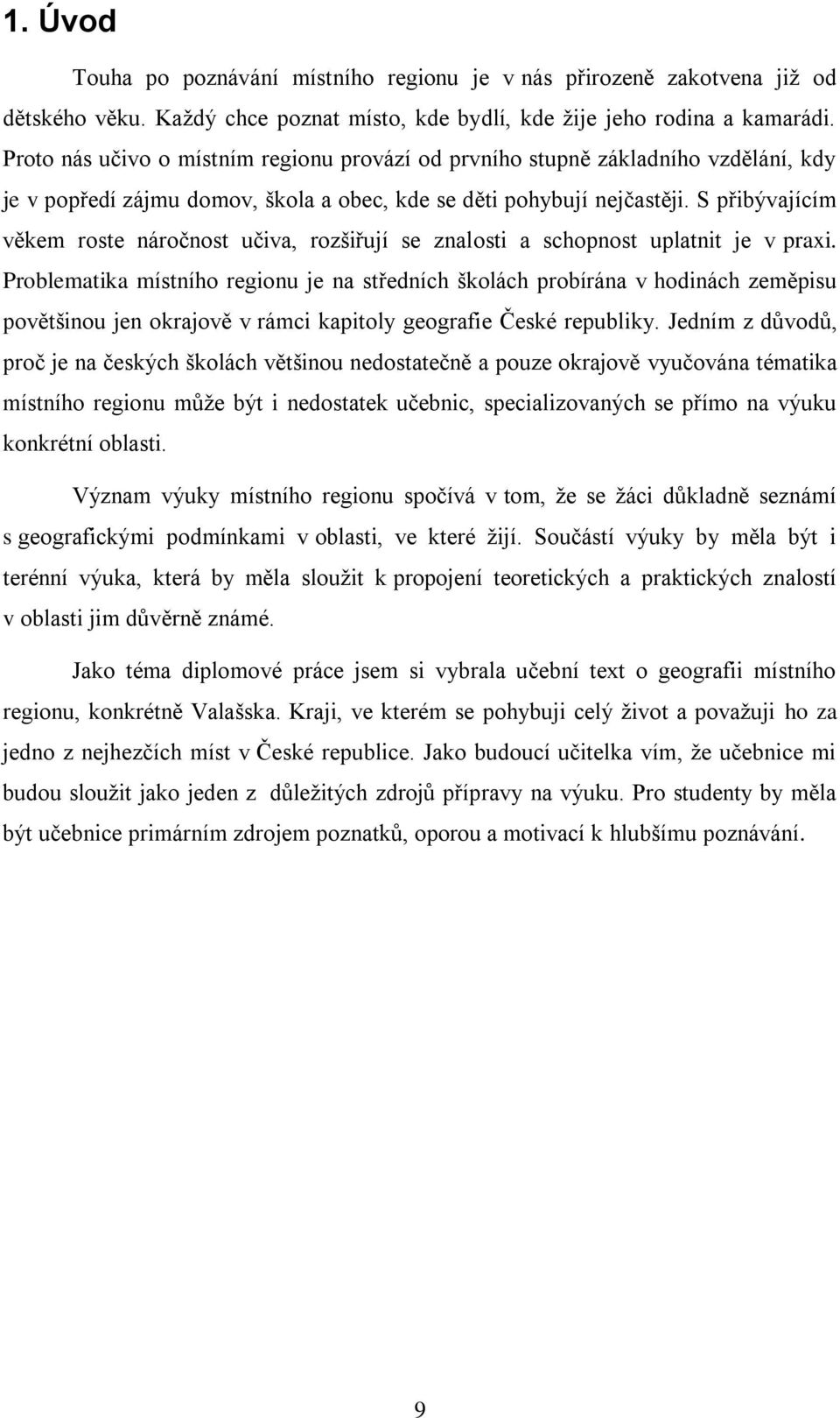 S přibývajícím věkem roste náročnost učiva, rozšiřují se znalosti a schopnost uplatnit je v praxi.