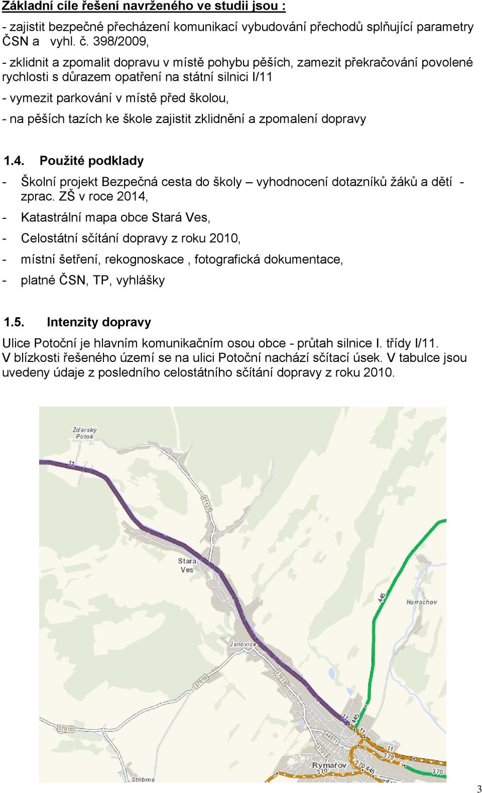 tazích ke škole zajistit zklidnění a zpomalení dopravy 1.4. Použité podklady - Školní projekt Bezpečná cesta do školy vyhodnocení dotazníků žáků a dětí - zprac.