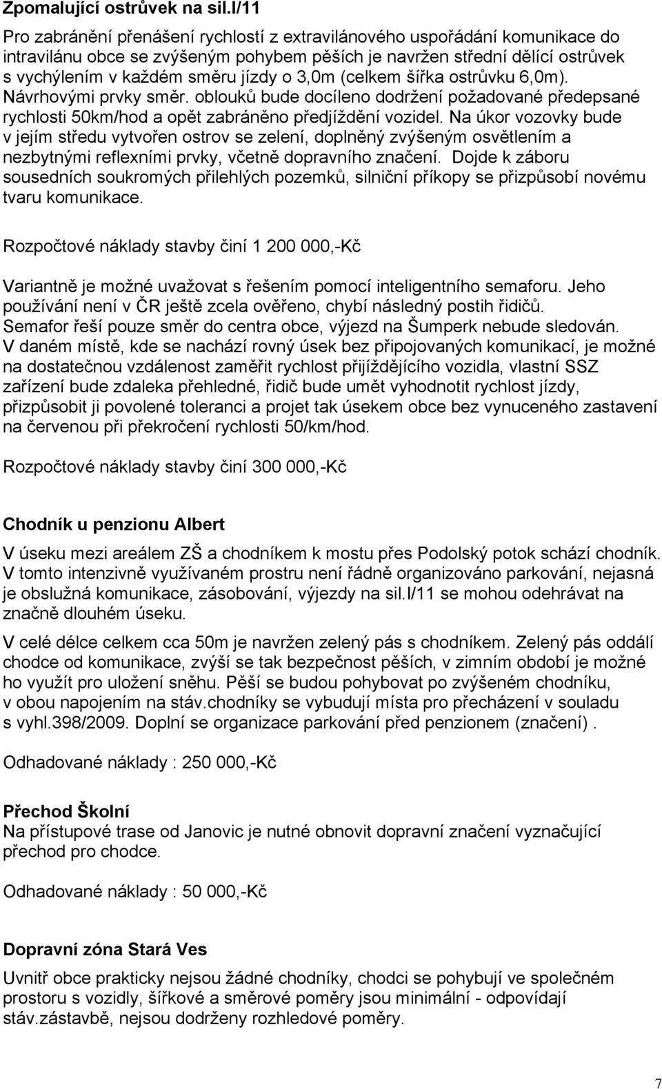 3,0m (celkem šířka ostrůvku 6,0m). Návrhovými prvky směr. oblouků bude docíleno dodržení požadované předepsané rychlosti 50km/hod a opět zabráněno předjíždění vozidel.