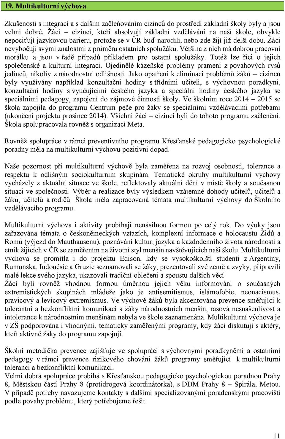 Žáci nevybočují svými znalostmi z průměru ostatních spolužáků. Většina z nich má dobrou pracovní morálku a jsou v řadě případů příkladem pro ostatní spolužáky.