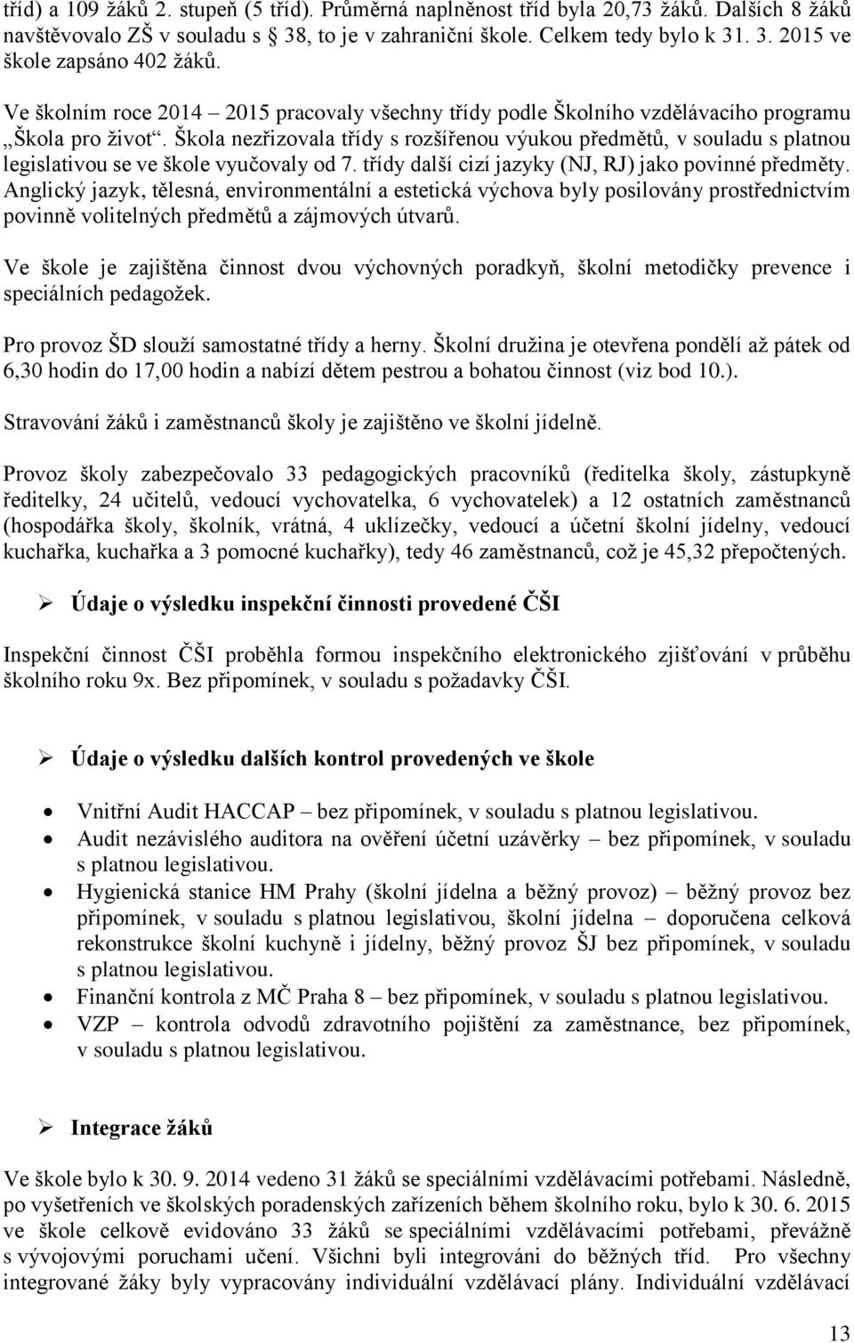 Škola nezřizovala třídy s rozšířenou výukou předmětů, v souladu s platnou legislativou se ve škole vyučovaly od 7. třídy další cizí jazyky (NJ, RJ) jako povinné předměty.