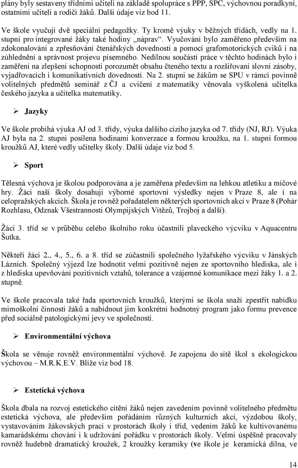 Vyučování bylo zaměřeno především na zdokonalování a zpřesňování čtenářských dovedností a pomocí grafomotorických cviků i na zúhlednění a správnost projevu písemného.