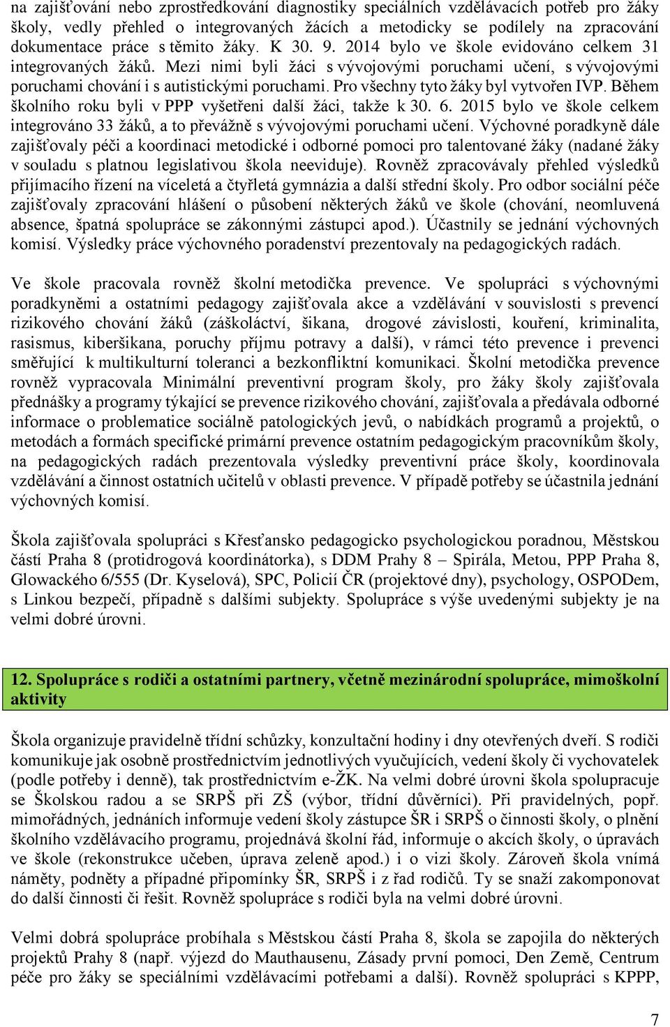 Pro všechny tyto žáky byl vytvořen IVP. Během školního roku byli v PPP vyšetřeni další žáci, takže k 30. 6. 2015 bylo ve škole celkem integrováno 33 žáků, a to převážně s vývojovými poruchami učení.