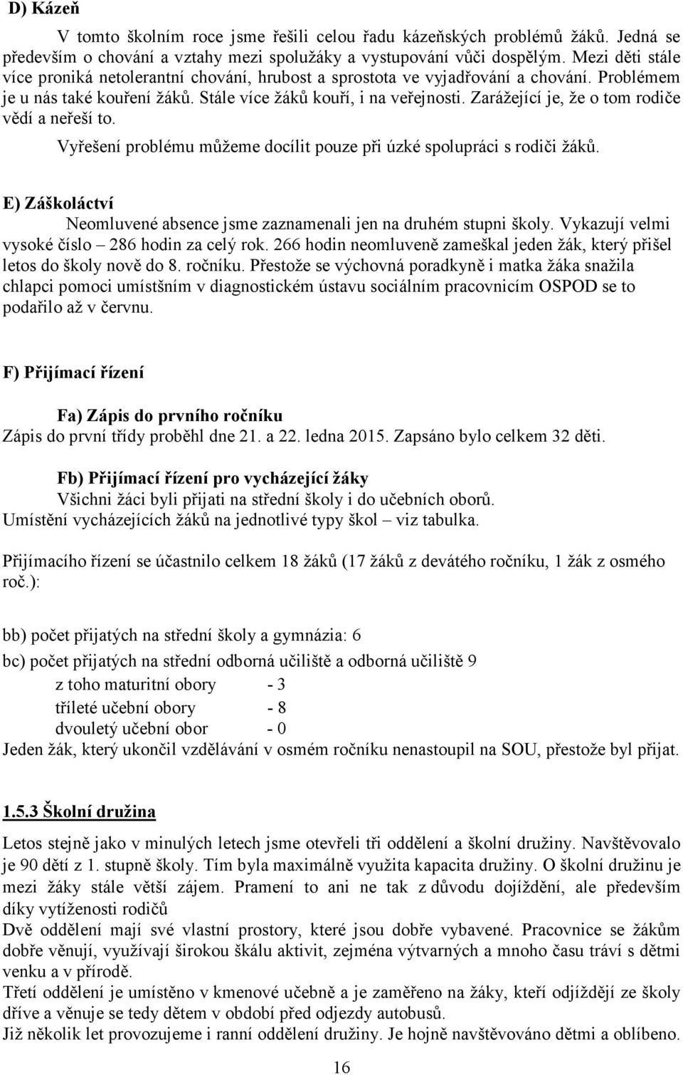 Zarážející je, že o tom rodiče vědí a neřeší to. Vyřešení problému můžeme docílit pouze při úzké spolupráci s rodiči žáků.