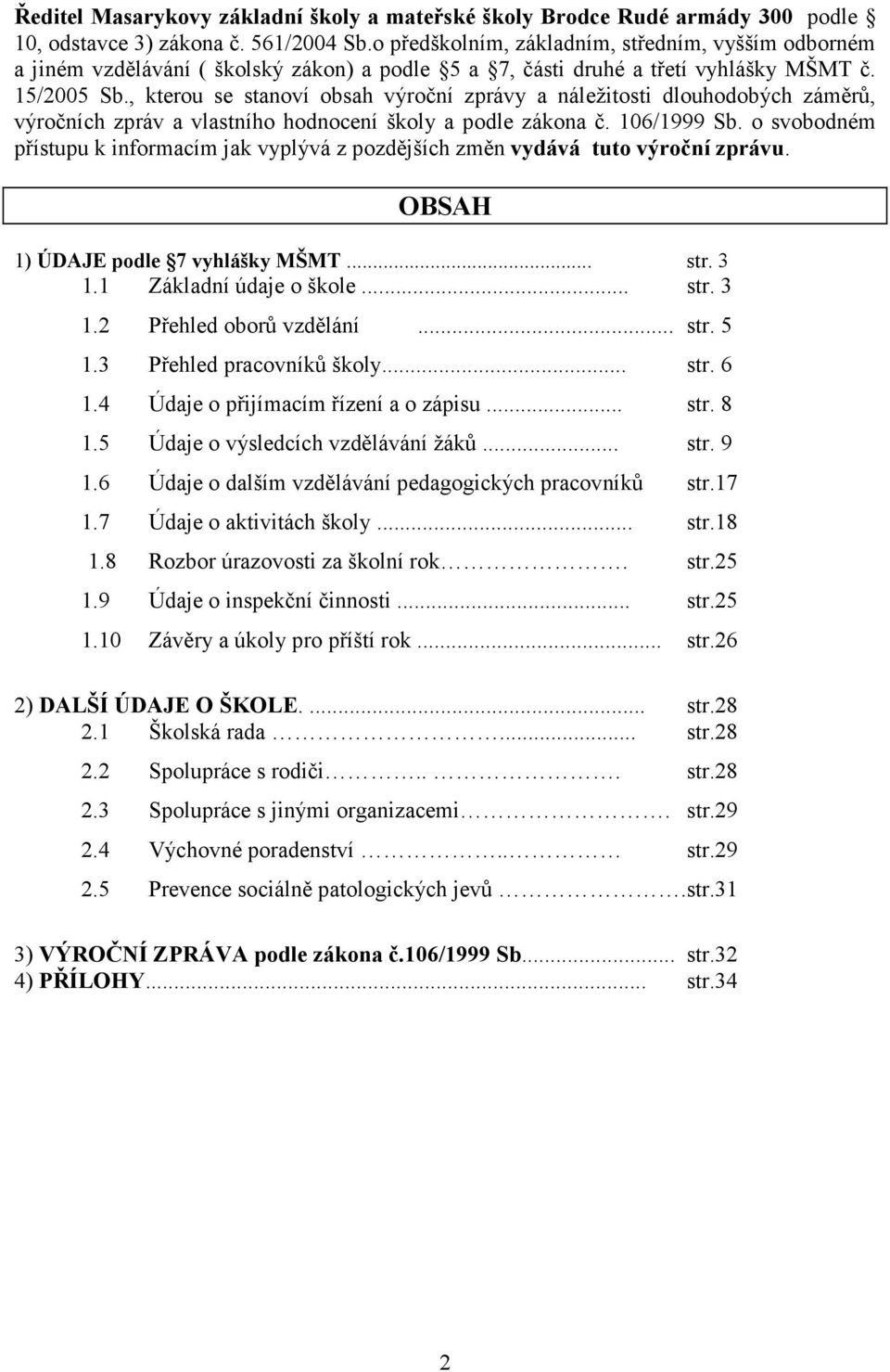 , kterou se stanoví obsah výroční zprávy a náležitosti dlouhodobých záměrů, výročních zpráv a vlastního hodnocení školy a podle zákona č. 106/1999 Sb.