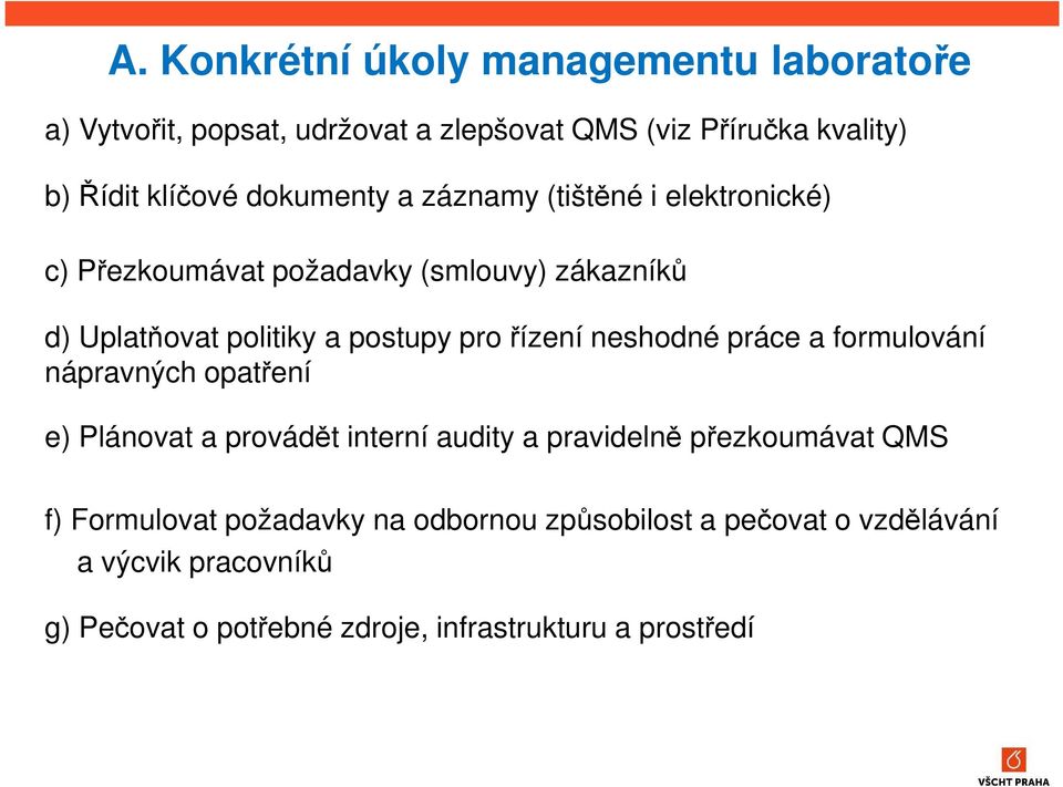 řízení neshodné práce a formulování nápravných opatření e) Plánovat a provádět interní audity a pravidelně přezkoumávat QMS f)