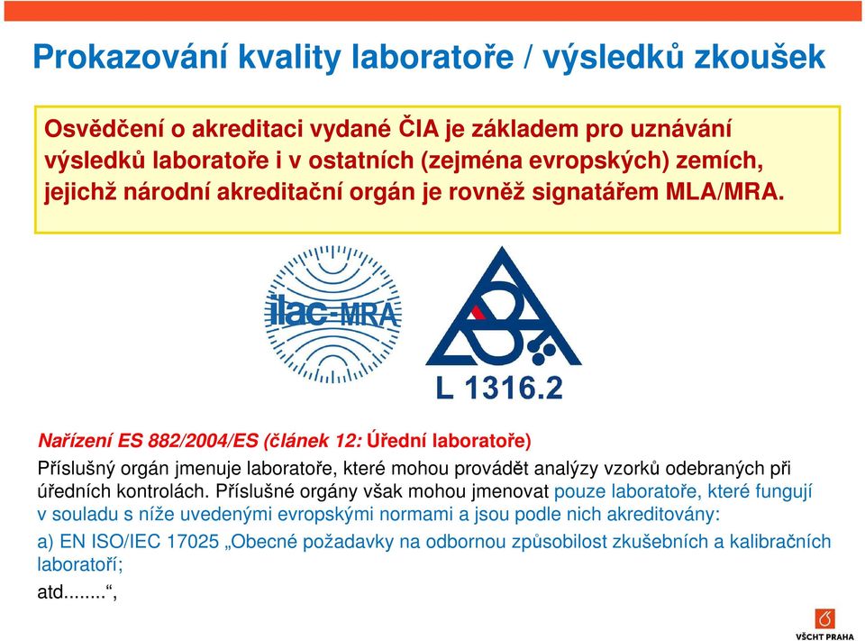 Nařízení ES 882/2004/ES (článek 12: Úřední laboratoře) Příslušný orgán jmenuje laboratoře, které mohou provádět analýzy vzorků odebraných při úředních kontrolách.