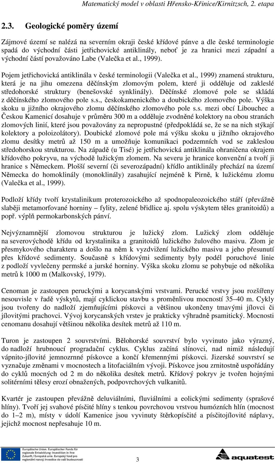 , 1999) znamená strukturu, která je na jihu omezena děčínským zlomovým polem, které ji odděluje od zakleslé středohorské struktury (benešovské synklinály).