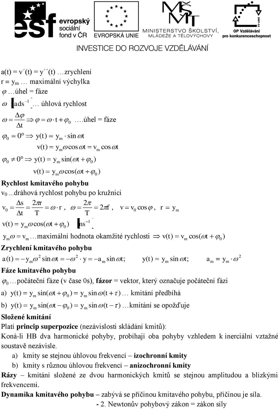 fázor = veor, erý označuje počáeční fázi a) ( ) ( ) ( ) iání předbíhá ( ) b) ( ) ( ) ( ) iání se opožďuje a ; Sožené iání Paí princip superpozice (nezávisosi sádání iů): Koná-i HB dva haronicé pohb,