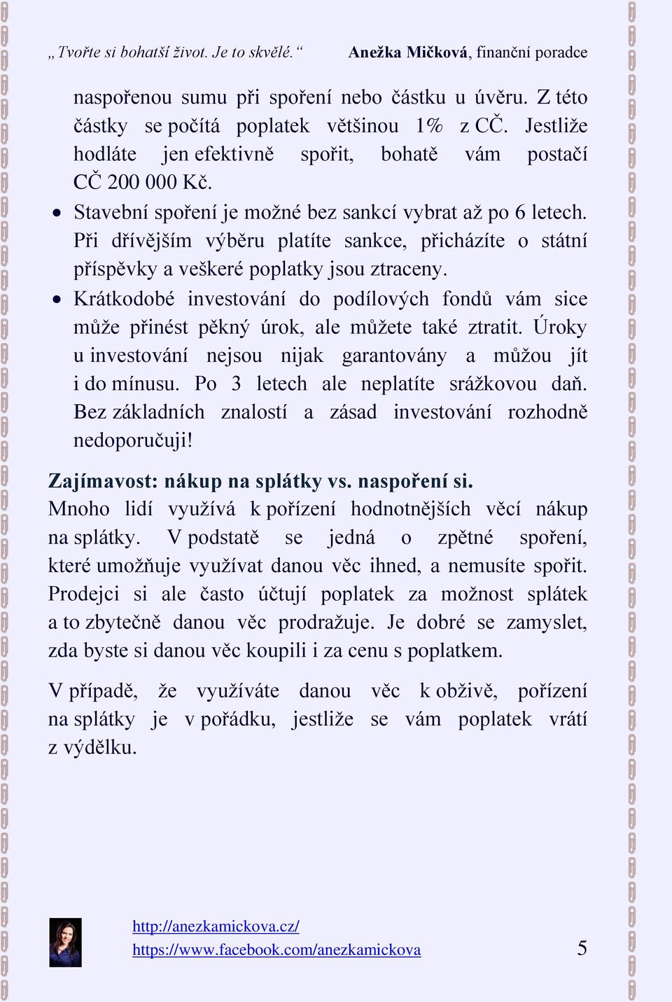 Krátkodobé investování do podílových fondů vám sice může přinést pěkný úrok, ale můžete také ztratit. Úroky u investování nejsou nijak garantovány a můžou jít i do mínusu.