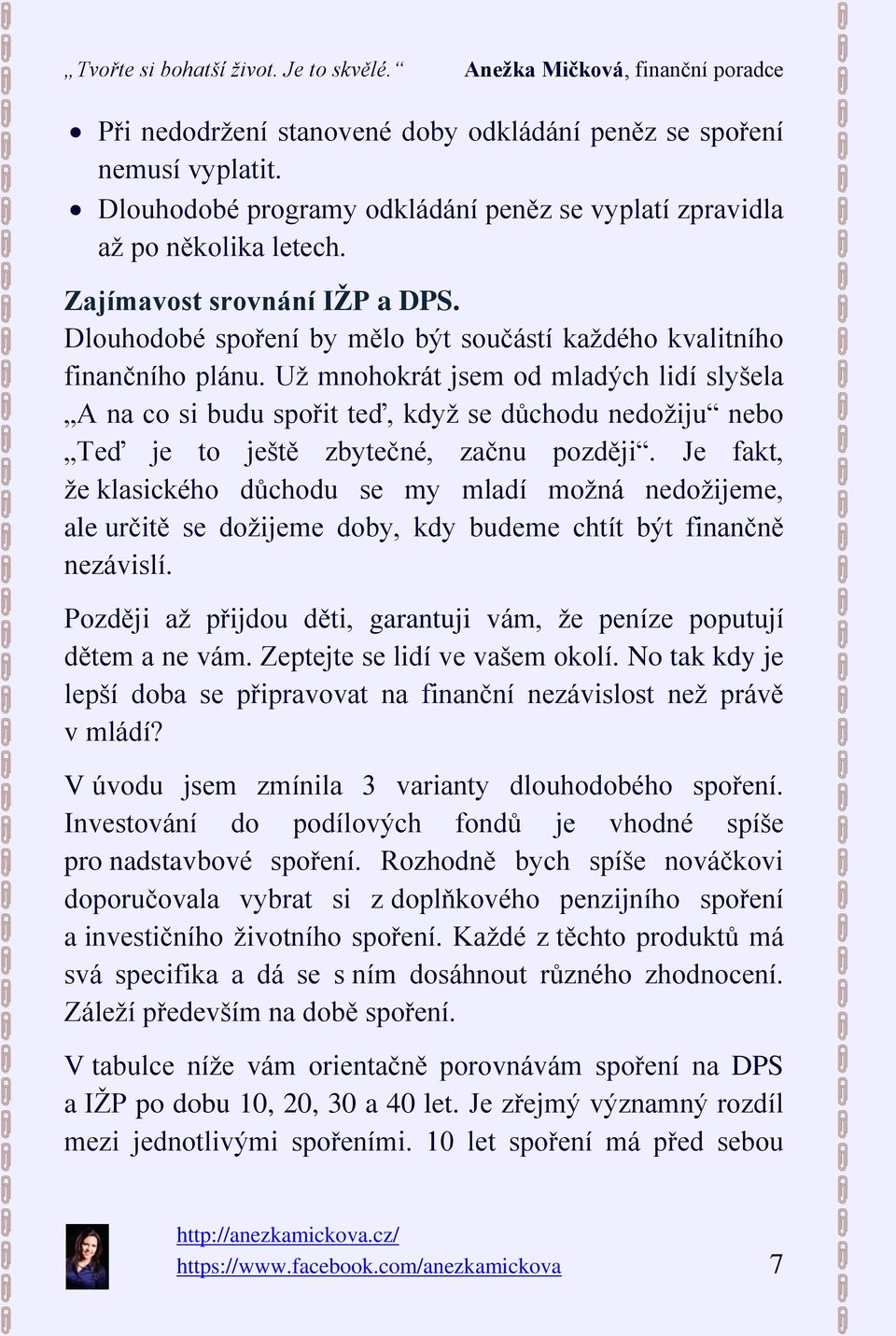 Už mnohokrát jsem od mladých lidí slyšela A na co si budu spořit teď, když se důchodu nedožiju nebo Teď je to ještě zbytečné, začnu později.