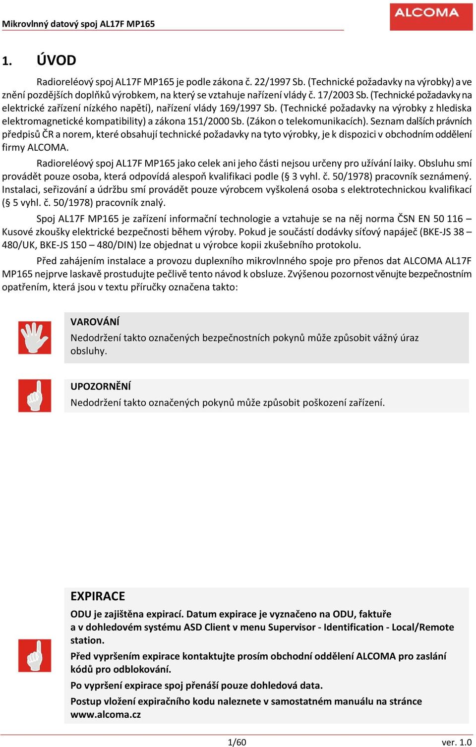 (Zákon o telekomunikacích). Seznam dalších právních předpisů ČR a norem, které obsahují technické požadavky na tyto výrobky, je k dispozici v obchodním oddělení firmy ALCOMA.