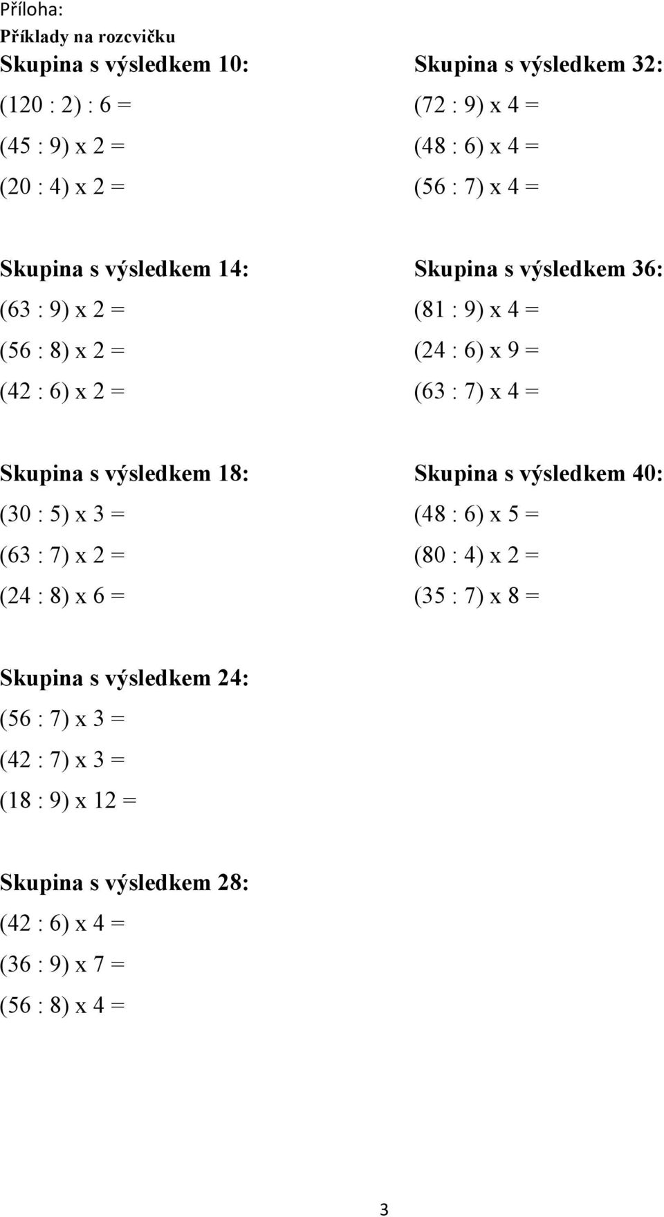 (63 : 7) x 4 = Skupina s výsledkem 18: (30 : 5) x 3 = (63 : 7) x 2 = (24 : 8) x 6 = Skupina s výsledkem 40: (48 : 6) x 5 = (80 : 4) x 2 = (35 : 7)