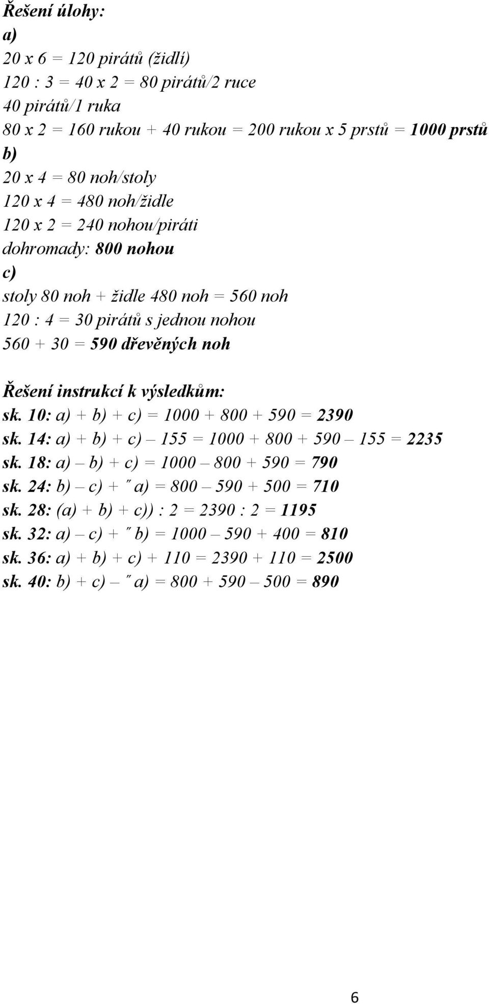 instrukcí k výsledkům: sk. 10: a) + b) + c) = 1000 + 800 + 590 = 2390 sk. 14: a) + b) + c) 155 = 1000 + 800 + 590 155 = 2235 sk. 18: a) b) + c) = 1000 800 + 590 = 790 sk.