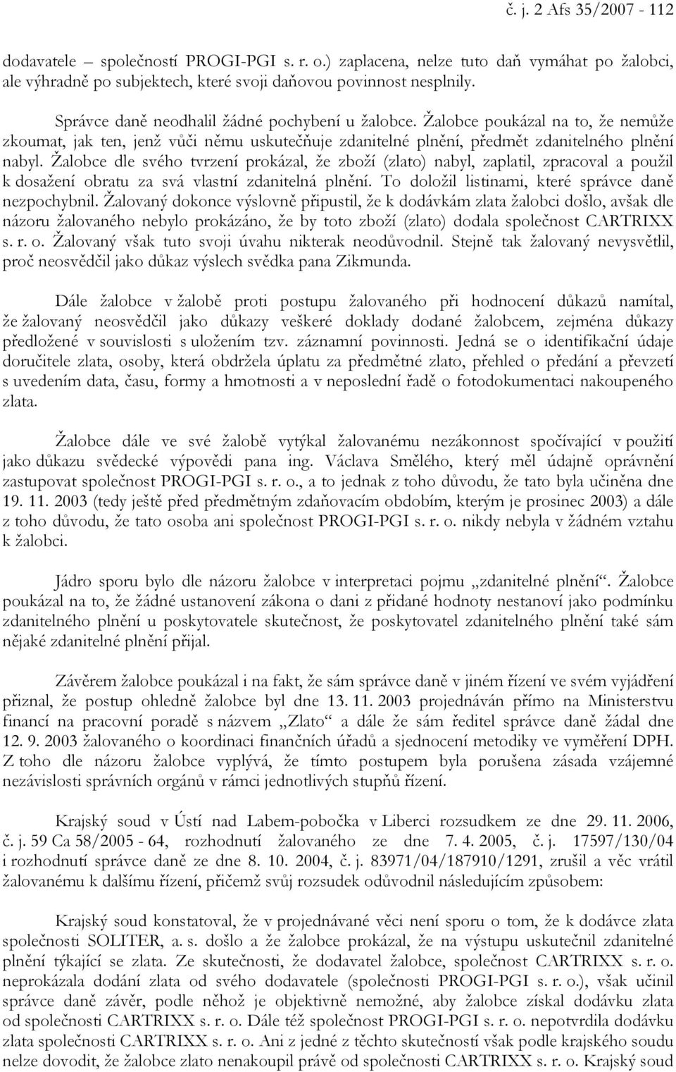 Žalobce dle svého tvrzení prokázal, že zboží (zlato) nabyl, zaplatil, zpracoval a použil k dosažení obratu za svá vlastní zdanitelná plnění. To doložil listinami, které správce daně nezpochybnil.