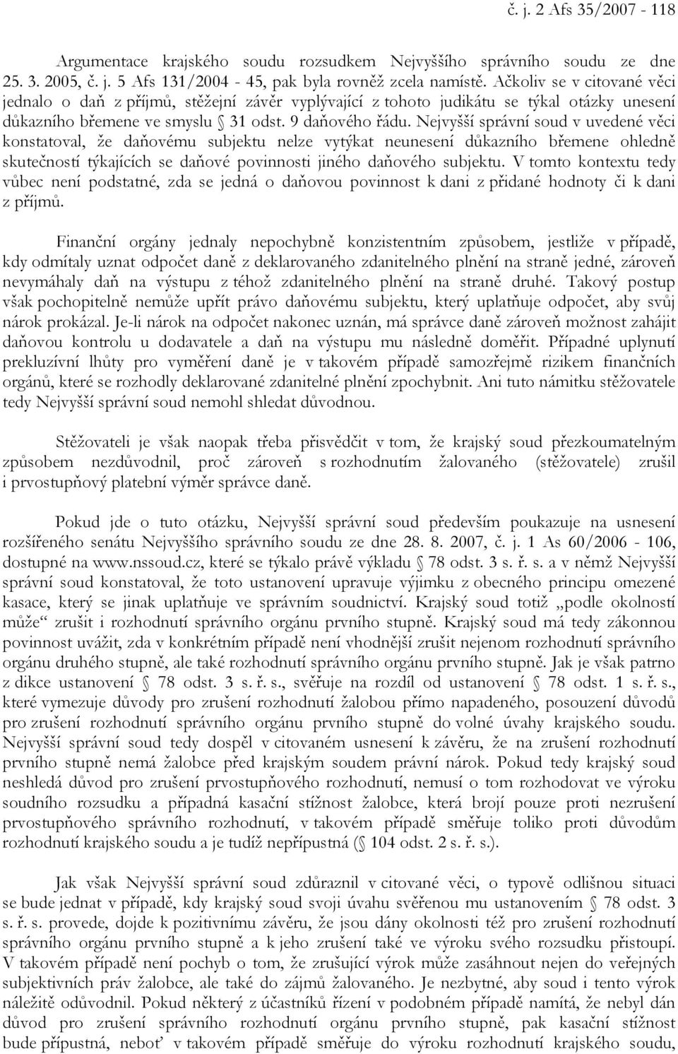 Nejvyšší správní soud v uvedené věci konstatoval, že daňovému subjektu nelze vytýkat neunesení důkazního břemene ohledně skutečností týkajících se daňové povinnosti jiného daňového subjektu.