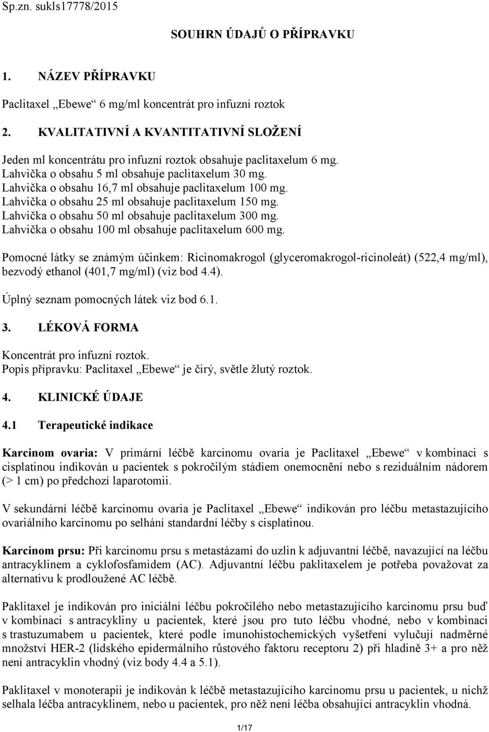 Lahvička o obsahu 16,7 ml obsahuje paclitaxelum 100 mg. Lahvička o obsahu 25 ml obsahuje paclitaxelum 150 mg. Lahvička o obsahu 50 ml obsahuje paclitaxelum 300 mg.