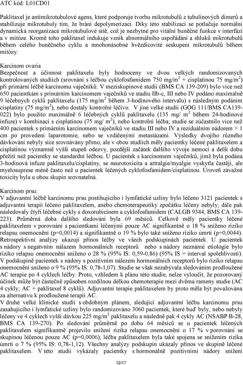 Kromě toho paklitaxel indukuje vznik abnormálního uspořádání a shluků mikrotubulů během celého buněčného cyklu a mnohonásobné hvězdicovité seskupení mikrotubulů během mitózy.