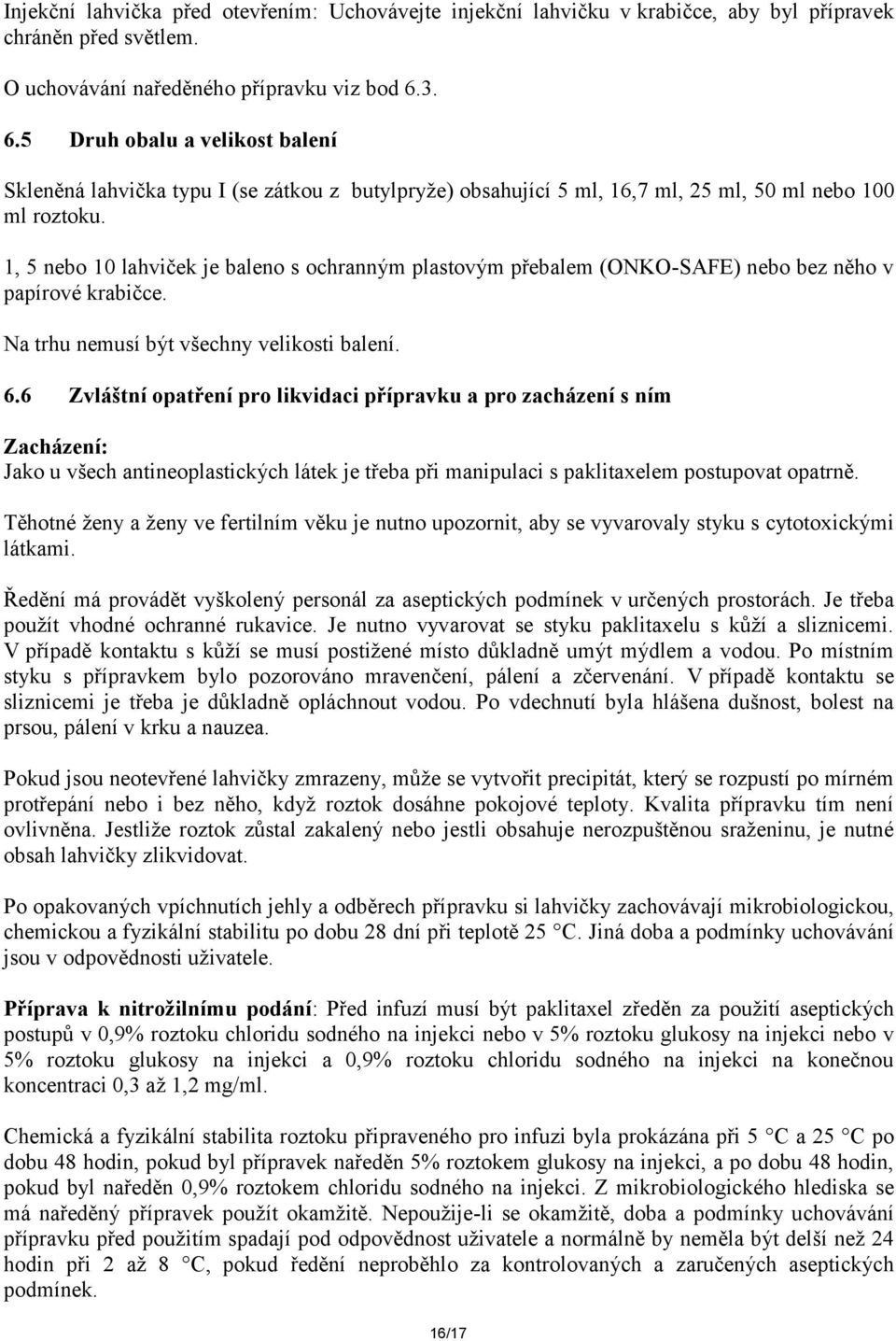 1, 5 nebo 10 lahviček je baleno s ochranným plastovým přebalem (ONKO-SAFE) nebo bez něho v papírové krabičce. Na trhu nemusí být všechny velikosti balení. 6.