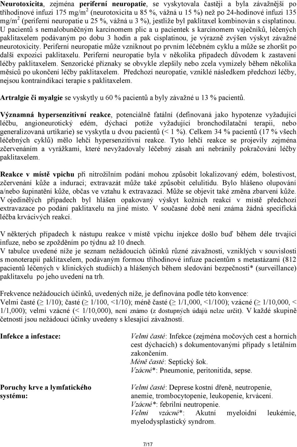 U pacientů s nemalobuněčným karcinomem plic a u pacientek s karcinomem vaječníků, léčených paklitaxelem podávaným po dobu 3 hodin a pak cisplatinou, je výrazně zvýšen výskyt závažné neurotoxicity.