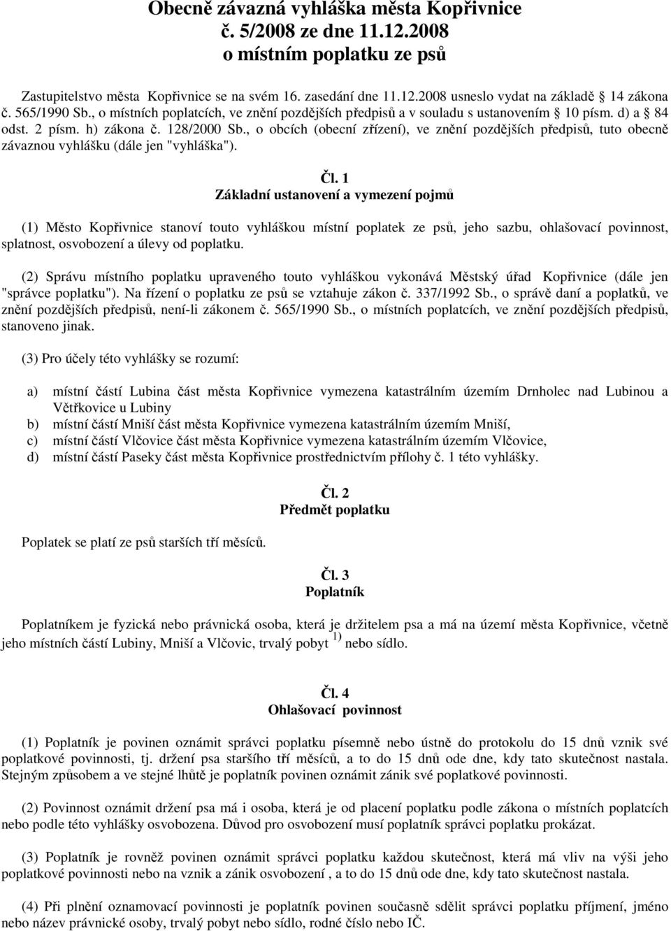 , o obcích (obecní zřízení), ve znění pozdějších předpisů, tuto obecně závaznou vyhlášku (dále jen "vyhláška"). Čl.