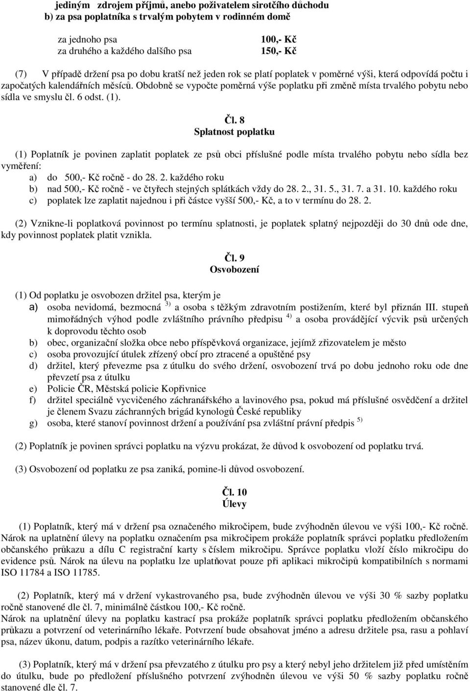 Splatnost poplatku (1) Poplatník je povinen zaplatit poplatek ze psů obci příslušné podle místa trvalého pobytu nebo sídla bez vyměření: a) do 00,- Kč ročně - do.