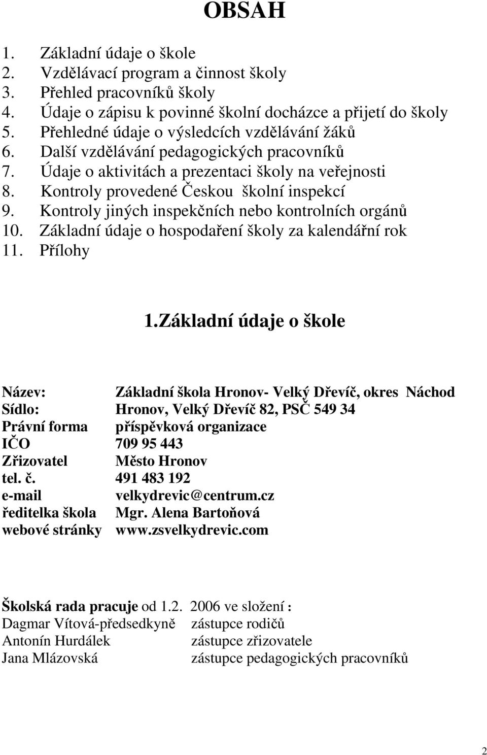 Kontroly jiných inspekčních nebo kontrolních orgánů 10. Základní údaje o hospodaření školy za kalendářní rok 11. Přílohy 1.