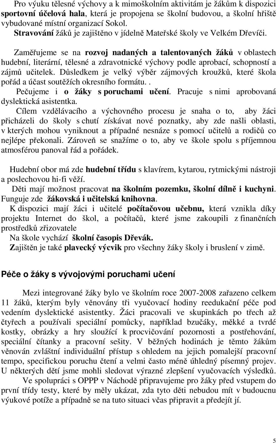 Zaměřujeme se na rozvoj nadaných a talentovaných žáků v oblastech hudební, literární, tělesné a zdravotnické výchovy podle aprobací, schopností a zájmů učitelek.