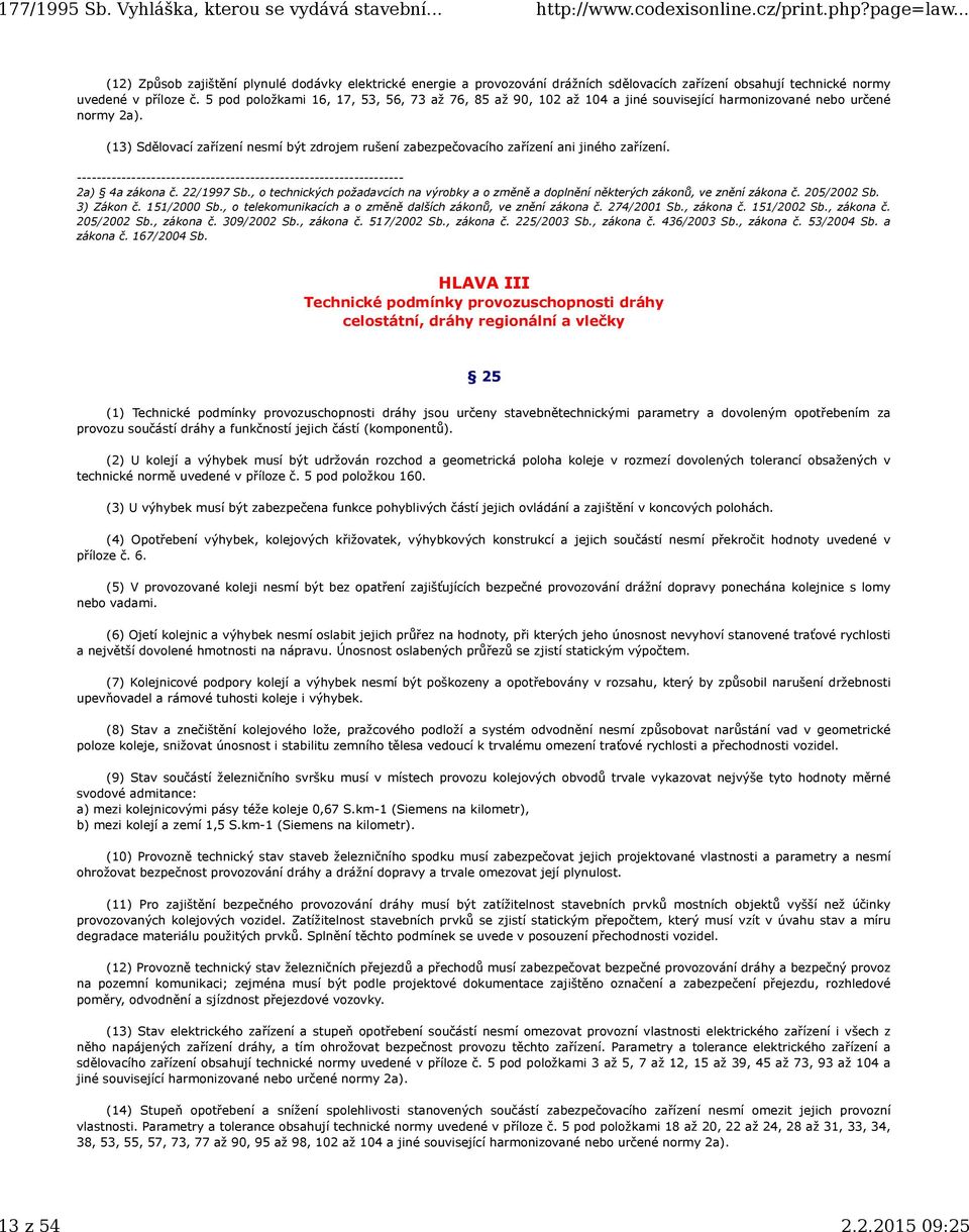 (13) Sdělovací zařízení nesmí být zdrojem rušení zabezpečovacího zařízení ani jiného zařízení. 2a) 4a zákona č. 22/1997 Sb.
