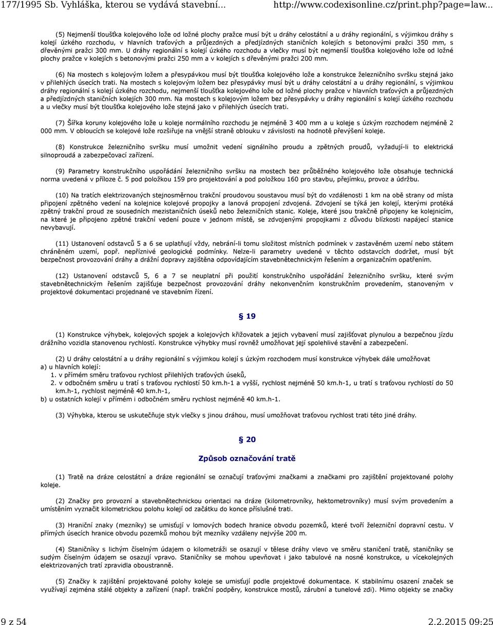 U dráhy regionální s kolejí úzkého rozchodu a vlečky musí být nejmenší tloušťka kolejového lože od ložné plochy pražce v kolejích s betonovými pražci 250 mm a v kolejích s dřevěnými pražci 200 mm.