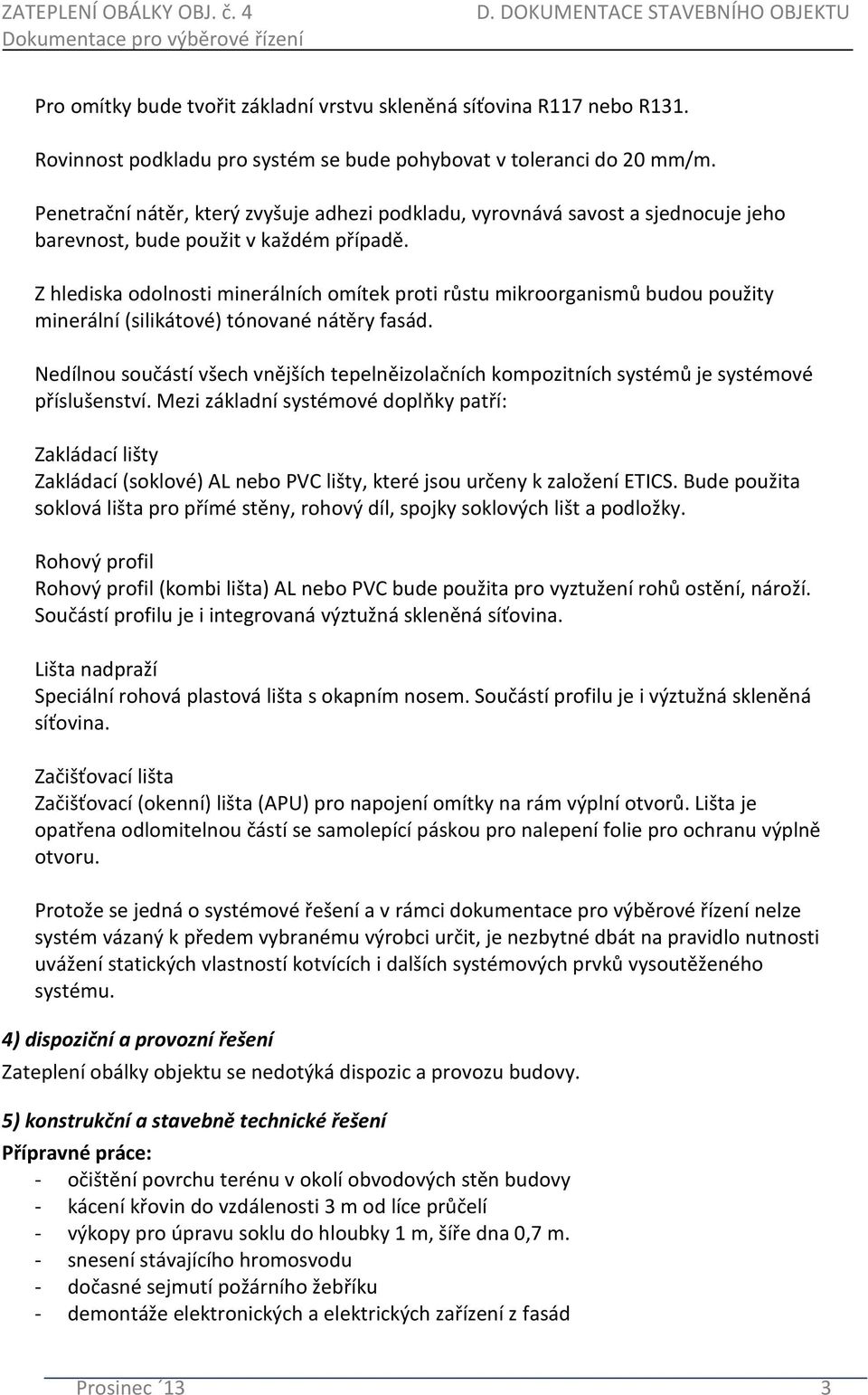 Z hlediska odolnosti minerálních omítek proti růstu mikroorganismů budou použity minerální (silikátové) tónované nátěry fasád.