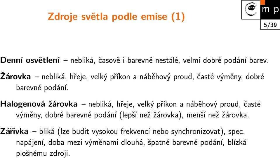 Halogenová žárovka nebliká, hřeje, velký příkon a náběhový proud, časté výměny, dobré barevné podání (lepší než žárovka),