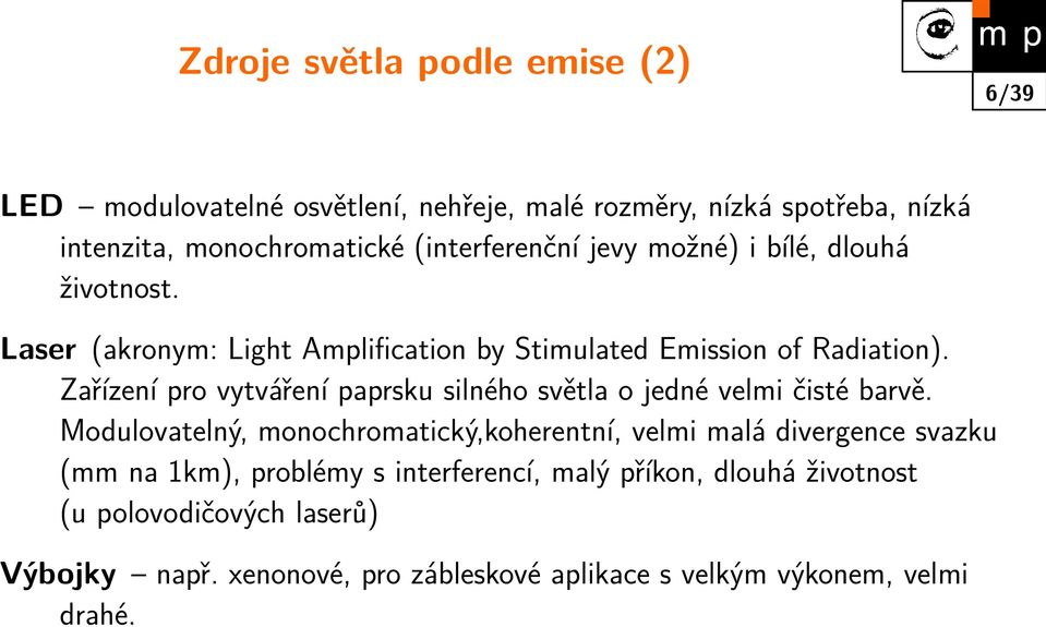 Zařízení pro vytváření paprsku silného světla o jedné velmi čisté barvě.